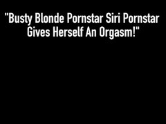 Busty Blonde Pornstar Siri Pornstar Gives Herself An Orgasm! Thumb